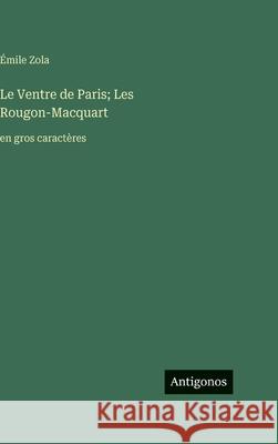 Le Ventre de Paris; Les Rougon-Macquart: en gros caract?res ?mile Zola 9783563720356 Antigonos Verlag - książka