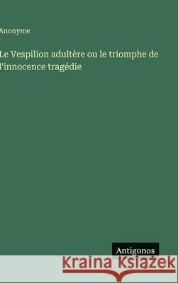 Le Vespilion adult?re ou le triomphe de l'innocence trag?die Anonyme 9783563121818 Antigonos Verlag - książka