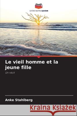 Le vieil homme et la jeune fille Stahlberg, Anke 9786202469319 Editions Notre Savoir - książka