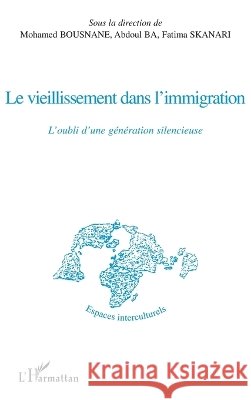 Le vieillissement dans l'immigration: L'oubli d'une g?n?ration silencieuse Bousnane Mohamed                         9782296079168 Editions L'Harmattan - książka