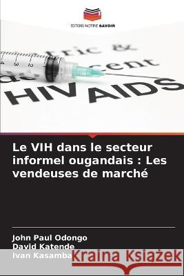 Le VIH dans le secteur informel ougandais: Les vendeuses de marche John Paul Odongo David Katende Ivan Kasamba 9786205721568 Editions Notre Savoir - książka