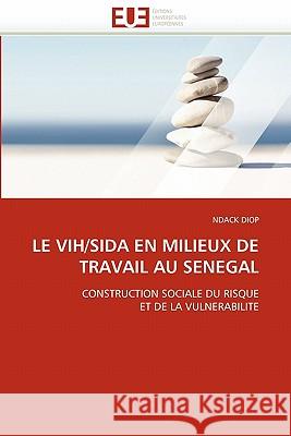 Le Vih/Sida En Milieux de Travail Au Senegal Ndack Diop 9786131546655 Editions Universitaires Europeennes - książka