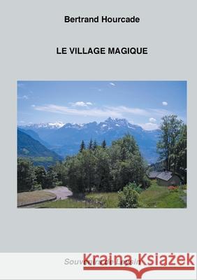 Le Village magique: Souvenirs de Leysin Bertrand Hourcade 9782322224012 Books on Demand - książka