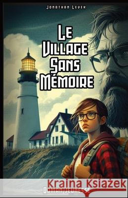 Le Village Sans M?moire: Une qu?te fantastique au coeur de l'oubli Jonathan Levek 9782982345904 Independance - książka