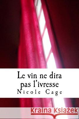 Le vin ne dira pas l'ivresse: Petit florilège -à peine- érotique! Cage, Nicole 9781523242504 Createspace Independent Publishing Platform - książka