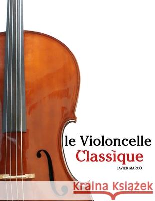 Le Violoncelle Classique: Pi?ces faciles de Bach, Mozart, Beethoven, Vivaldi, ainsi que d'autres compositeurs Javier Marc? 9789974936317 Marco Musica - książka