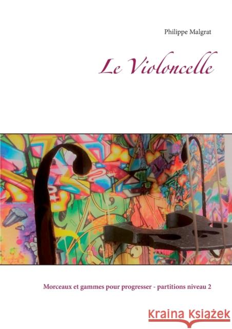 Le Violoncelle: Morceaux et gammes pour progresser - partitions niveau 2 Philippe Malgrat 9782322199099 Books on Demand - książka