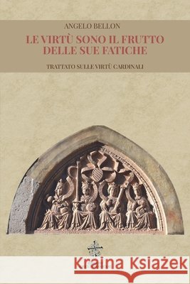 Le virtù sono il frutto delle sue fatiche: Trattato sulle virtù cardinali Angelo Bellon 9798540257244 Independently Published - książka
