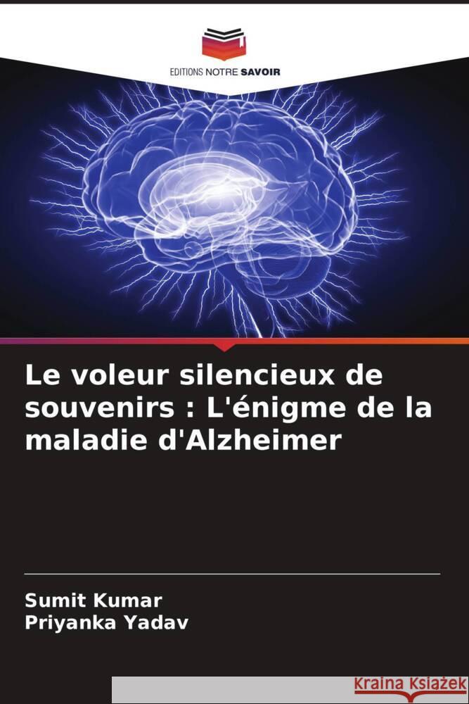 Le voleur silencieux de souvenirs: L'?nigme de la maladie d'Alzheimer Sumit Kumar Priyanka Yadav 9786207136940 Editions Notre Savoir - książka