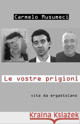 Le Vostre Prigioni: vita da ergastolano Carmelo Musumeci 9781090868428 Independently Published - książka