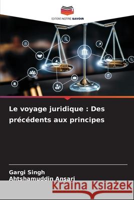 Le voyage juridique: Des pr?c?dents aux principes Gargi Singh Ahtshamuddin Ansari 9786207754267 Editions Notre Savoir - książka