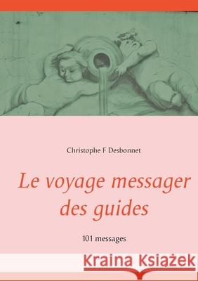Le voyage messager des guides: 101 messages F. Desbonnet, Christophe 9782322220229 Books on Demand - książka