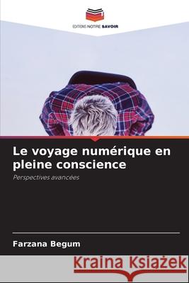 Le voyage numérique en pleine conscience Begum, Farzana 9786203910339 Editions Notre Savoir - książka