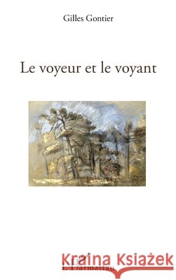 Le voyeur et le voyant Gontier, Gilles 9782343109862 Editions L'Harmattan - książka
