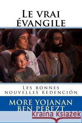 Le vrai évangilee: Les bonnes nouvelles redenciion Perezt P., More Yojanan Ben 9781530296057 Createspace Independent Publishing Platform - książka