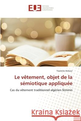 Le vêtement, objet de la sémiotique appliquée Achour, Yasmine 9786203416763 Editions Universitaires Europeennes - książka