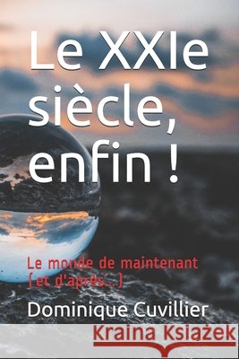 Le XXIe siècle, enfin !: Le monde de maintenant (et d'après...) Cuvillier, Dominique 9798655296008 Independently Published - książka
