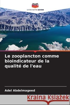 Le zooplancton comme bioindicateur de la qualité de l'eau Abdelmageed, Adel 9786200720320 Editions Notre Savoir - książka