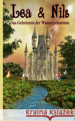 Lea & Nils: Das Geheimnis der Wasserprinzessin Schmitt, Michael 9781502984944 Createspace Independent Publishing Platform - książka