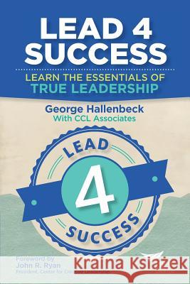 Lead 4 Success: Learn The Essentials Of True Leadership Hallenbeck, George 9781604916447 Center for Creative Leadership - książka