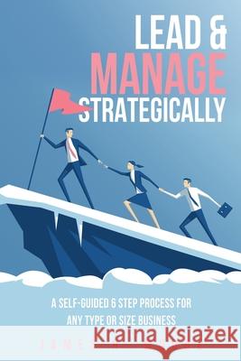 Lead & Manage Strategically: A Self-Guided 6 Step Process for Any Type or Size Business James R Moore 9781662802317 Xulon Press - książka