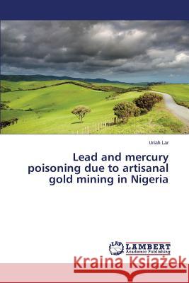 Lead and mercury poisoning due to artisanal gold mining in Nigeria Lar Uriah 9783659693465 LAP Lambert Academic Publishing - książka