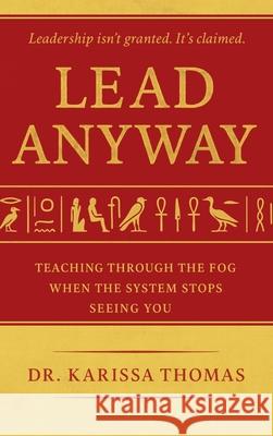 Lead Anyway: Teaching Through the Fog When the System Stops Seeing You Karissa Thomas 9781968277017 Mosaic Intelligence Publishing - książka