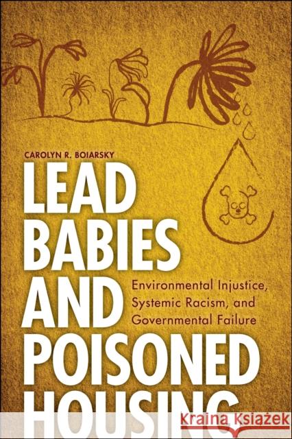 Lead Babies and Poisoned Housing: Environmental Injustice, Systemic Racism, and Governmental Failure Carolyn R. Boiarsky 9781612499475 Purdue University Press - książka