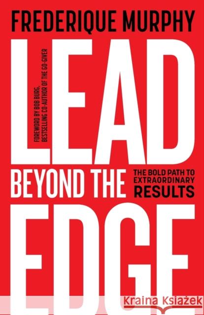 Lead Beyond The Edge: The Bold Path to Extraordinary Results Frederique Murphy 9781788602143 Practical Inspiration Publishing - książka