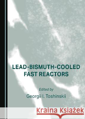 Lead-Bismuth-Cooled Fast Reactors Georgii I. Toshinskii   9781527504783 Cambridge Scholars Publishing - książka