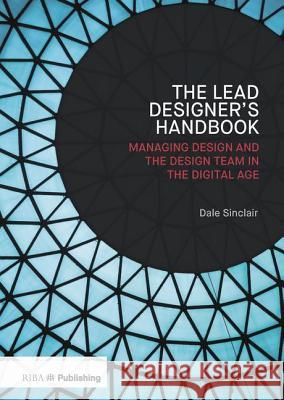 Lead Designer's Handbook: The Lead Designer and Design Management Dale Sinclair 9781859467091 Riba Publishing - książka