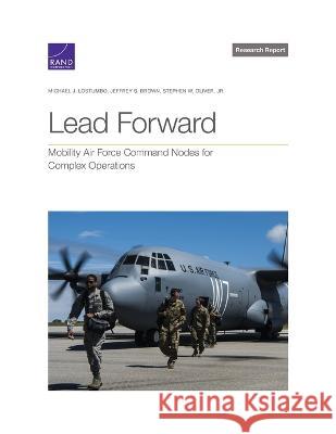 Lead Forward: Mobility Air Force Command Nodes for Complex Operations Michael J. Lostumbo Jeffrey S. Brown Stephen W. Oliver 9781977410719 RAND Corporation - książka