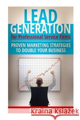 Lead Generation for Professional Service Firms: Proven Marketing Strategies To Double Your Business David Smit 9781500994624 Createspace Independent Publishing Platform - książka