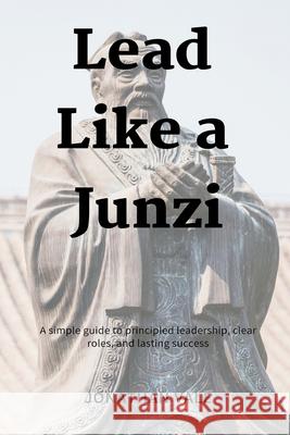 Lead Like a Junzi: A simple guide to principled leadership, clear roles, and lasting success Jonathan Vale 9789371778084 Mindful Pages - książka