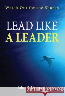 Lead Like a Leader: Watch Out for the Sharks John B. Dempsey 9781662954931 Gatekeeper Press - książka