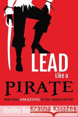 Lead Like a PIRATE: Make School AMAZING for Your Students and Staff Shelley Burgess, Beth Houf 9781946444004 Dave Burgess Consulting, Inc. - książka