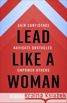 Lead Like a Woman: Gain Confidence, Navigate Obstacles, Empower Others Deborah Smith Pegues 9780736982610 Harvest House Publishers - książka