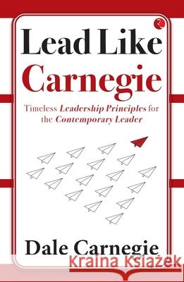 Lead Like Carnegie: Timeless Leadership Principles for the Contemporary Leader Dale Carnegie 9789357029049 Rupa Publications India Pvt Ltd - książka