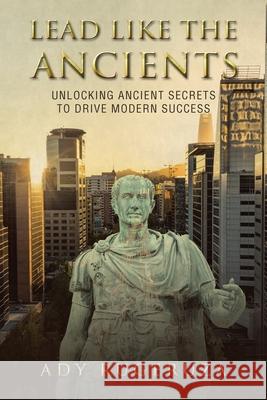 Lead Like the Ancients: Unlocking Ancient Secrets to Drive Modern Success Ady Rugeruza 9781669892274 Xlibris UK - książka