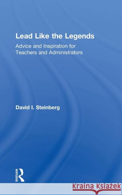 Lead Like the Legends: Advice and Inspiration for Teachers and Administrators David I. Steinberg 9781138948648 Routledge - książka