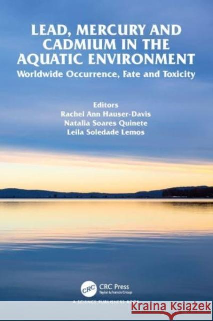 Lead, Mercury and Cadmium in the Aquatic Environment: Worldwide Occurrence, Fate and Toxicity Rachel Ann Hauser-Davis Natalia Soare Leila Soledad 9781032030517 CRC Press - książka