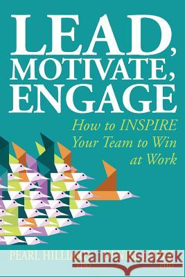 Lead, Motivate, Engage: How to INSPIRE Your Team to Win at Work Denise Lopez Pearl Hilliard 9781793814111 Independently Published - książka