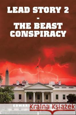 Lead Story 2 - the Beast Conspiracy Edward R., Sr. Laden 9781664164666 Xlibris Us - książka