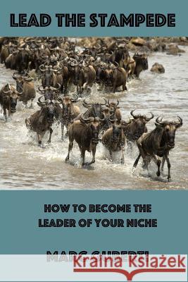 Lead The Stampede: How To Become The Leader Of Your Niche Guberti, Marc 9781503169906 Createspace - książka