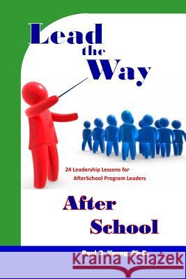 Lead the Way After School: 24 Leadership Lessons for After School Program Leaders Paul G. Youn 9781728987743 Independently Published - książka