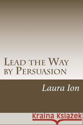 Lead the Way by Persuasion Laura Ion 9781502437129 Createspace Independent Publishing Platform - książka
