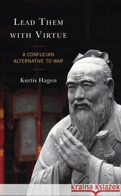Lead Them with Virtue: A Confucian Alternative to War Kurtis Hagen   9781793639707 Lexington Books - książka