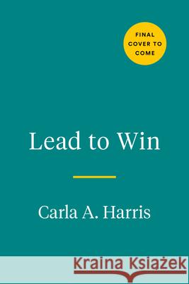 Lead to Win: How to Be a Powerful, Impactful, Influential Leader in Any Environment Carla A. Harris 9780593421680 Avery Publishing Group - książka