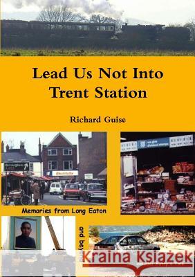 Lead Us Not Into Trent Station Richard Guise 9781291717778 Lulu.com - książka