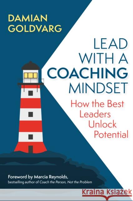 Lead with a Coaching Mindset: How the Best Leaders Unlock Potential Marcia Reynolds 9798890570727 Berrett-Koehler Publishers - książka